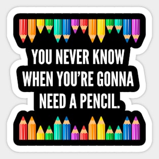 You never know when you're gonna need a pencil. Sticker